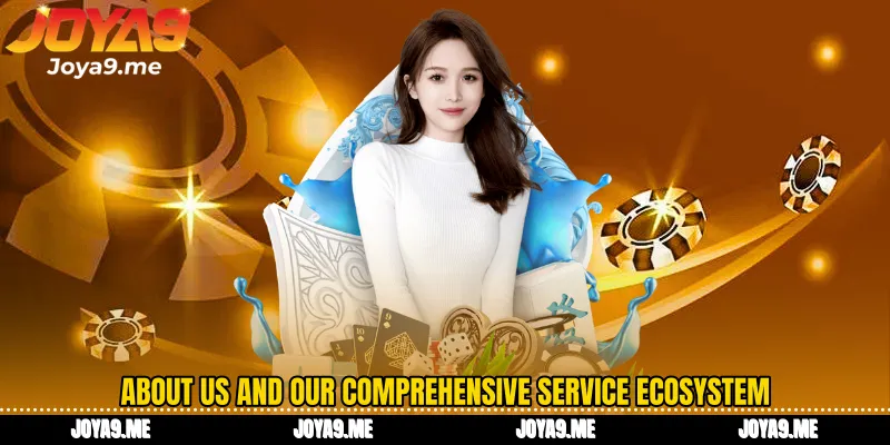About us and our comprehensive service ecosystem